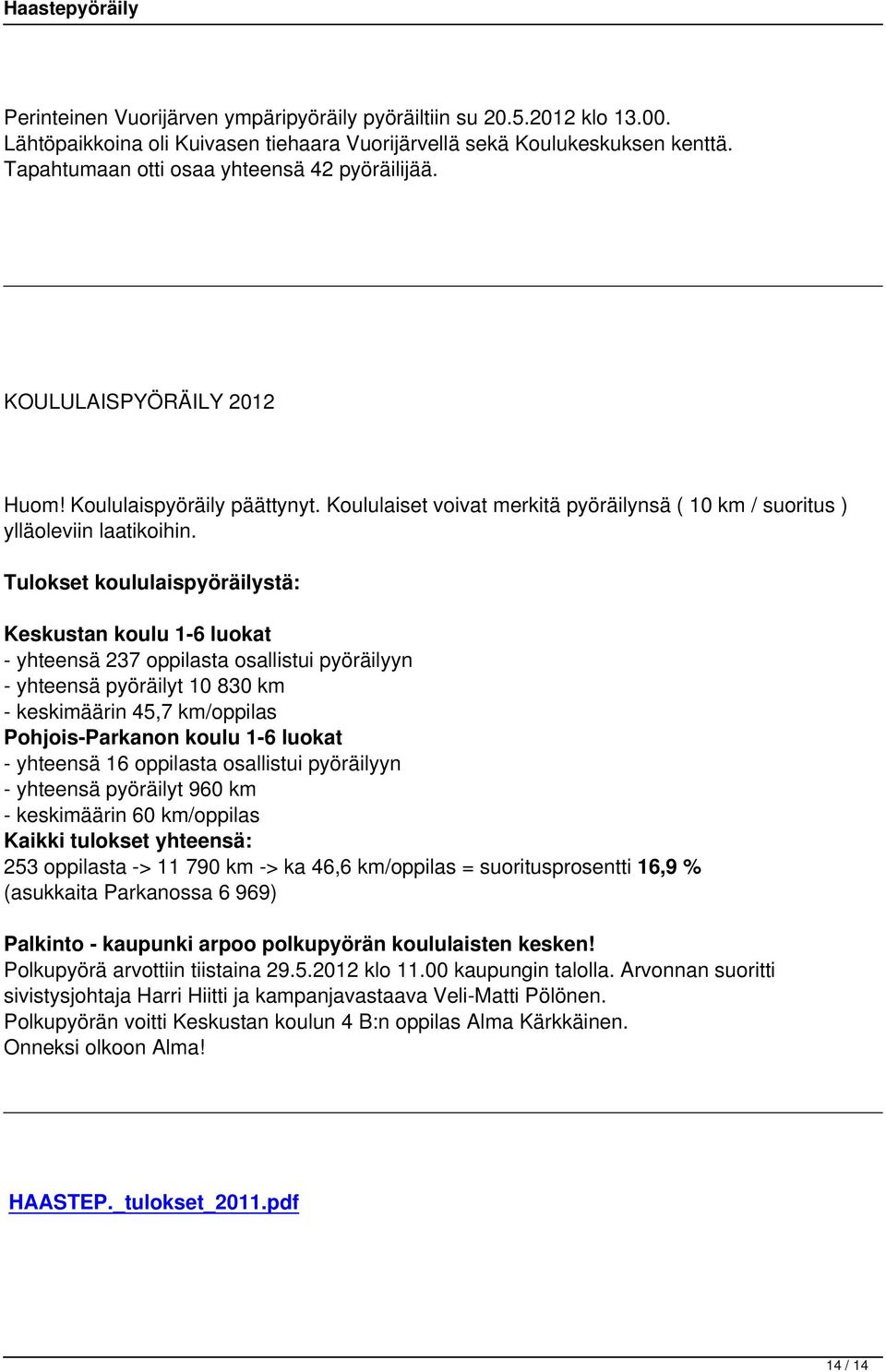 Tulokset koululaispyöräilystä: Keskustan koulu 1-6 luokat - yhteensä 237 oppilasta osallistui pyöräilyyn - yhteensä pyöräilyt 10 830 km - keskimäärin 45,7 km/oppilas Pohjois-Parkanon koulu 1-6 luokat