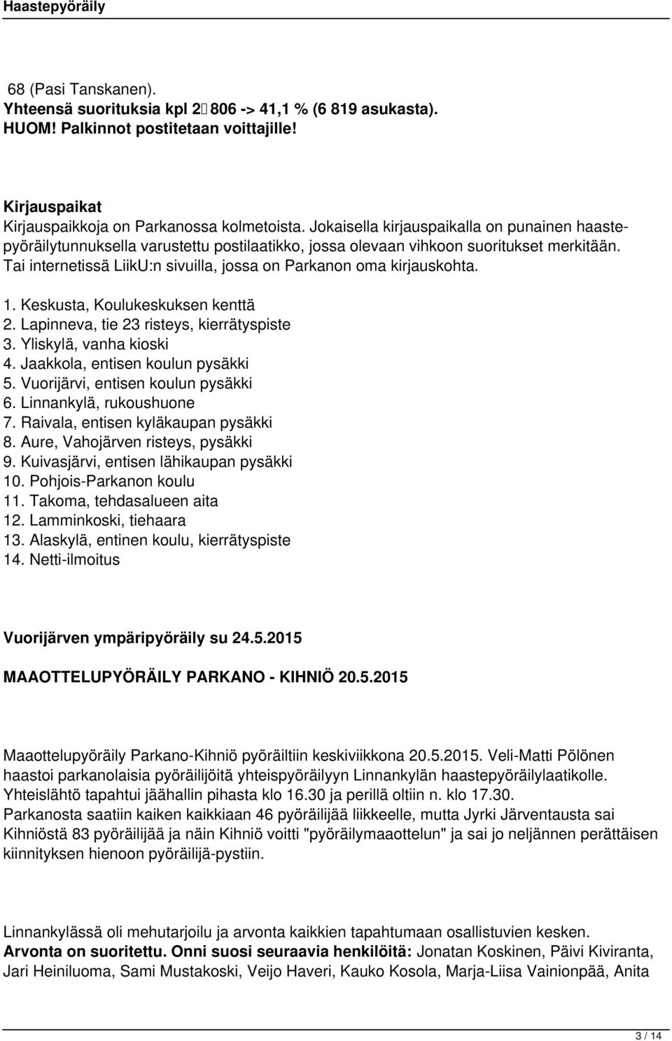 Tai internetissä LiikU:n sivuilla, jossa on Parkanon oma kirjauskohta. 1. Keskusta, Koulukeskuksen kenttä 2. Lapinneva, tie 23 risteys, kierrätyspiste 3. Yliskylä, vanha kioski 4.