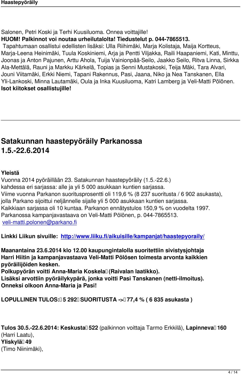 Anton Pajunen, Arttu Ahola, Tuija Vainionpää-Seilo, Jaakko Seilo, Ritva Linna, Sirkka Ala-Mettälä, Rauni ja Markku Kärkelä, Topias ja Senni Mustakoski, Teija Mäki, Tara Alvari, Jouni Viitamäki, Erkki