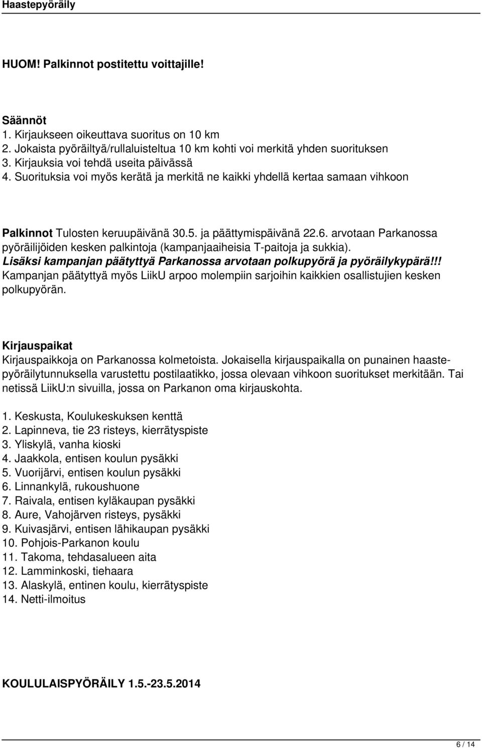 arvotaan Parkanossa pyöräilijöiden kesken palkintoja (kampanjaaiheisia T-paitoja ja sukkia). Lisäksi kampanjan päätyttyä Parkanossa arvotaan polkupyörä ja pyöräilykypärä!