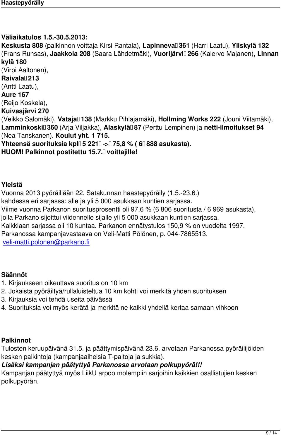 2013: Keskusta 808 (palkinnon voittaja Kirsi Rantala), Lapinneva 361 (Harri Laatu), Yliskylä 132 (Frans Runsas), Jaakkola 208 (Saara Lähdetmäki), Vuorijärvi 266 (Kalervo Majanen), Linnan kylä 180