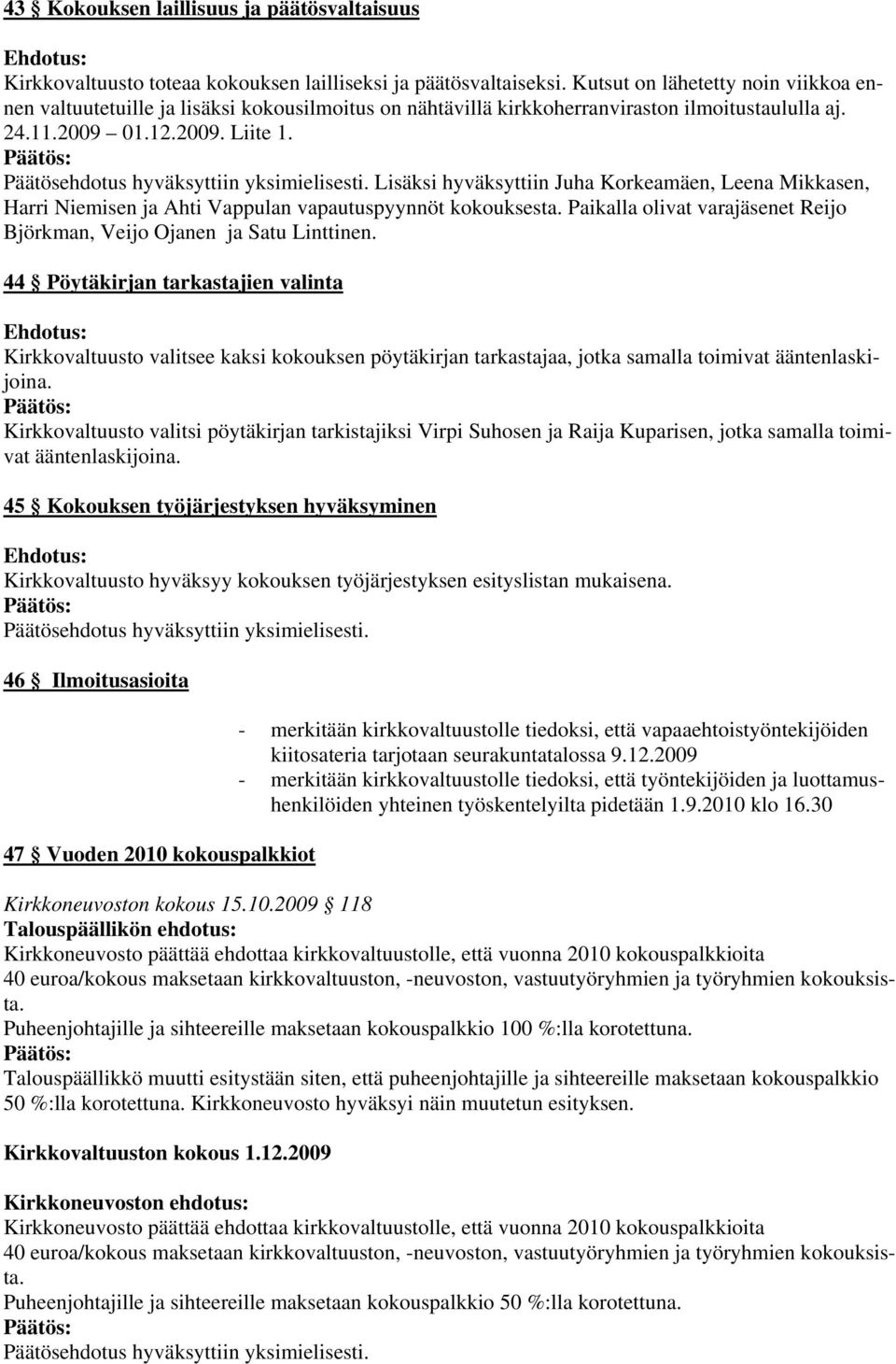 Lisäksi hyväksyttiin Juha Korkeamäen, Leena Mikkasen, Harri Niemisen ja Ahti Vappulan vapautuspyynnöt kokouksesta. Paikalla olivat varajäsenet Reijo Björkman, Veijo Ojanen ja Satu Linttinen.