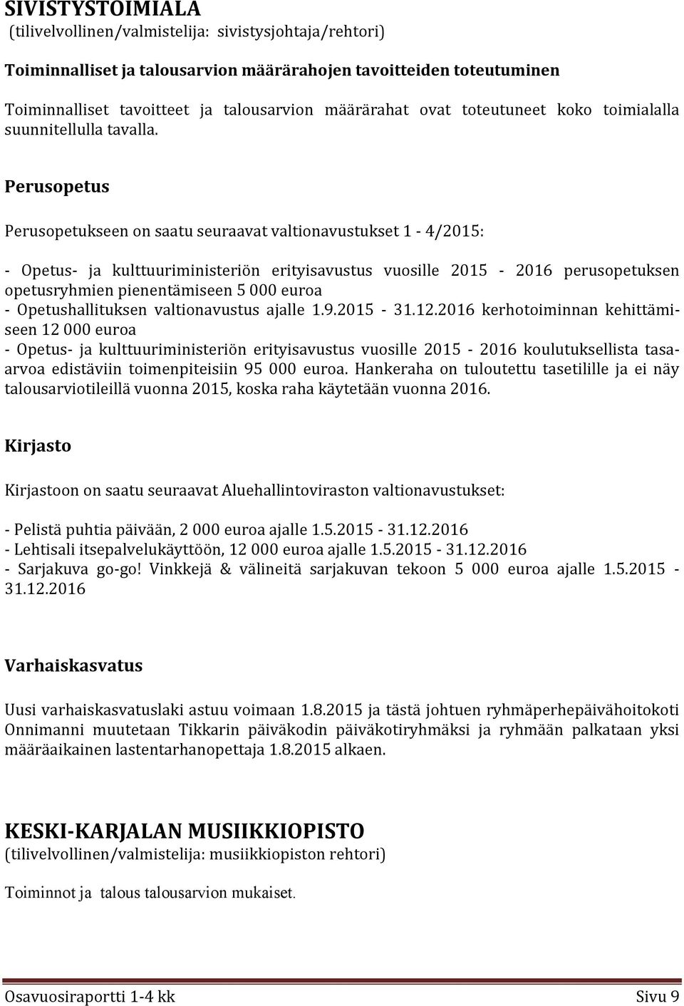 Perusopetus Perusopetukseen on saatu seuraavat valtionavustukset 1-4/2015: - Opetus- ja kulttuuriministeriön erityisavustus vuosille 2015-2016 perusopetuksen opetusryhmien pienentämiseen 5 000 euroa