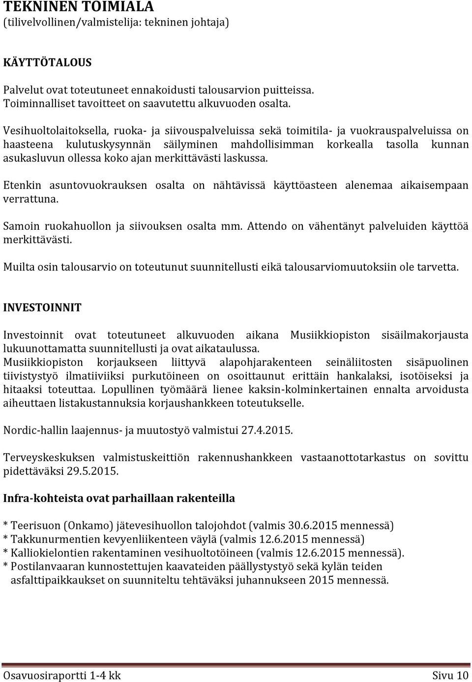 Vesihuoltolaitoksella, ruoka- ja siivouspalveluissa sekä toimitila- ja vuokrauspalveluissa on haasteena kulutuskysynnän säilyminen mahdollisimman korkealla tasolla kunnan asukasluvun ollessa koko