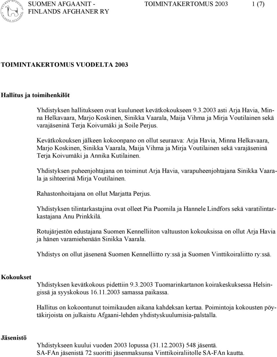 Kutilainen. Yhdistyksen puheenjohtajana on toiminut Arja Havia, varapuheenjohtajana Sinikka Vaarala ja sihteerinä Mirja Voutilainen. Rahastonhoitajana on ollut Marjatta Perjus.