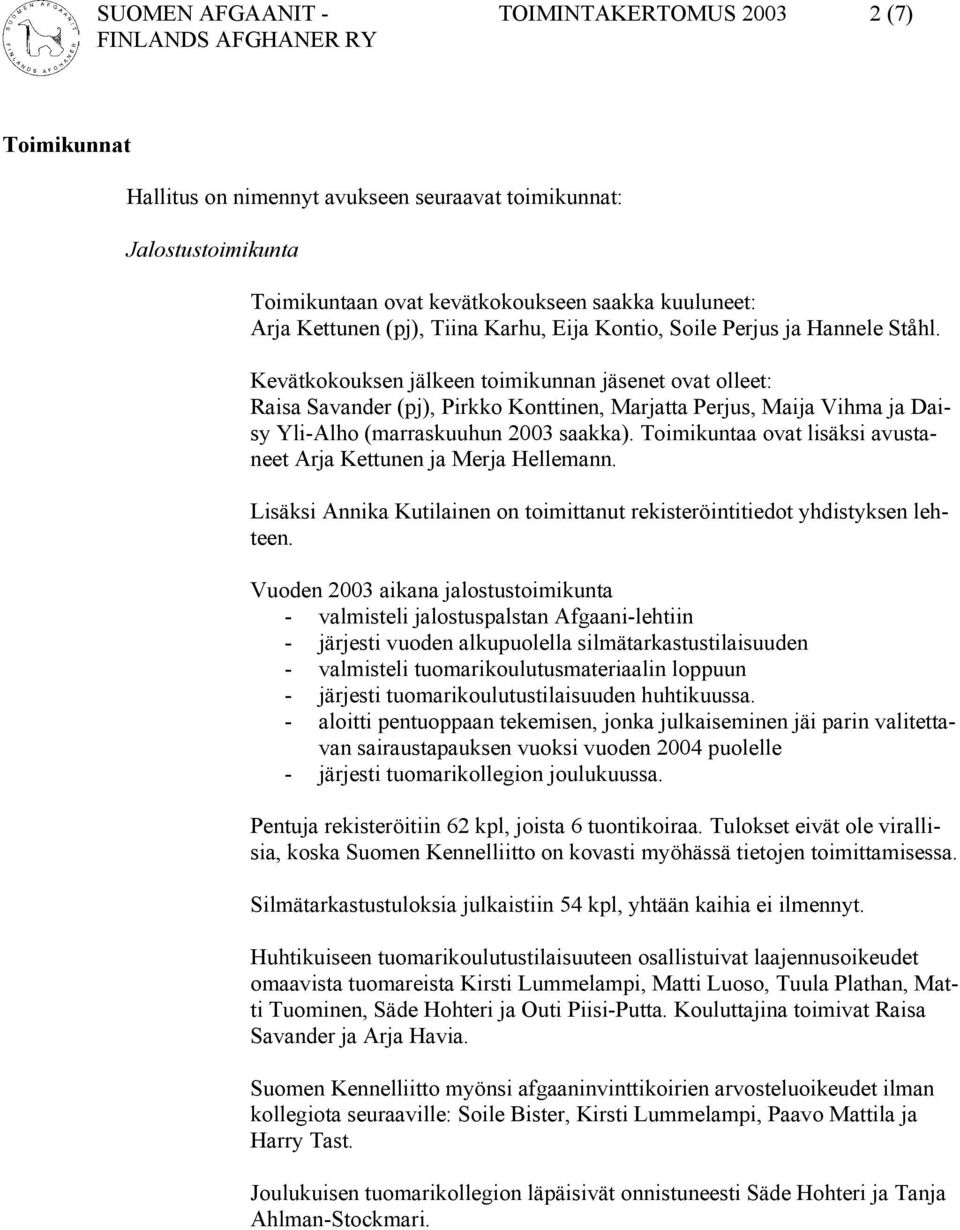 Kevätkokouksen jälkeen toimikunnan jäsenet ovat olleet: Raisa Savander (pj), Pirkko Konttinen, Marjatta Perjus, Maija Vihma ja Daisy Yli-Alho (marraskuuhun 2003 saakka).