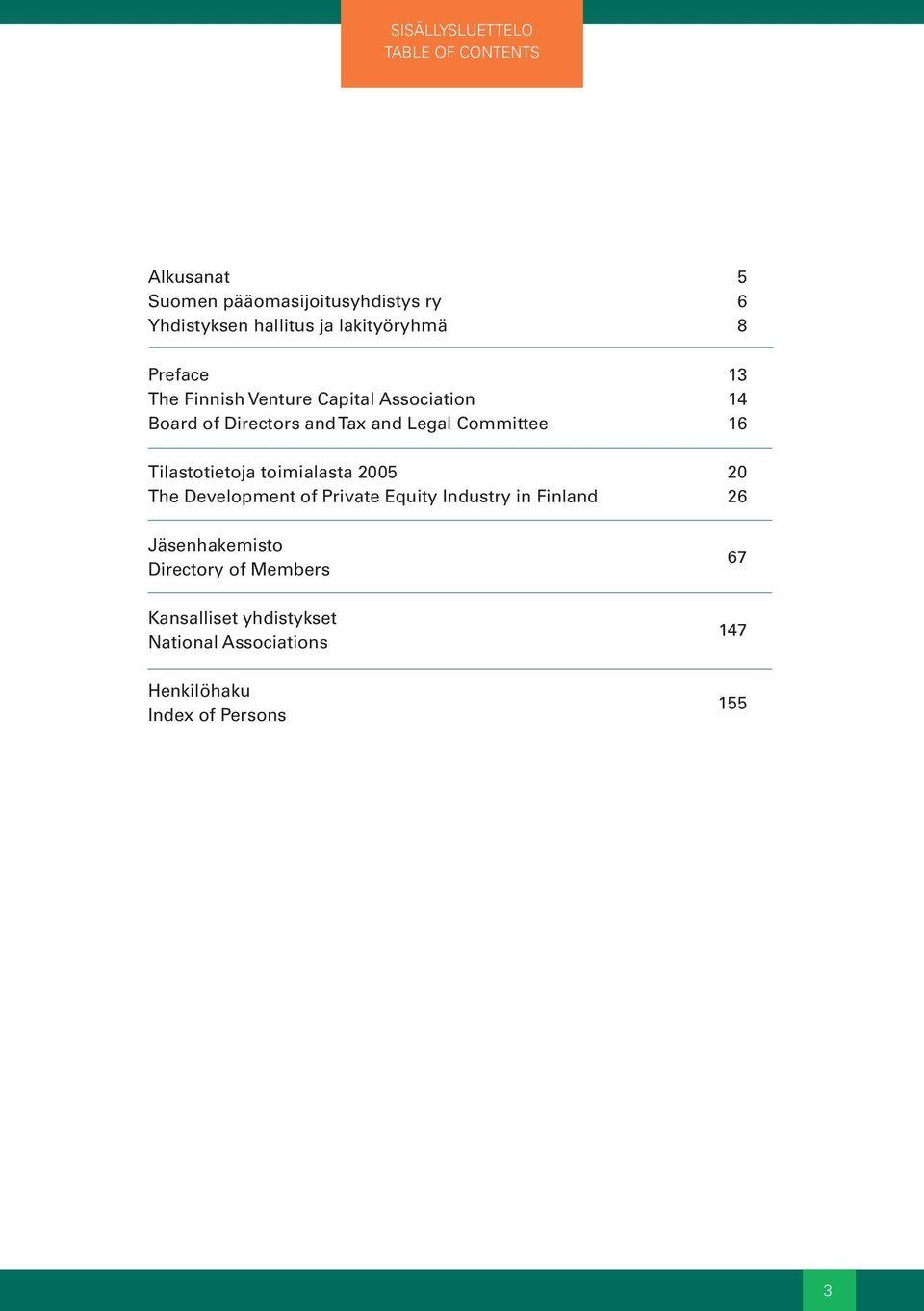 Tilastotietoja toimialasta 2005 The Development of Private Equity Industry in Finland Jäsenhakemisto