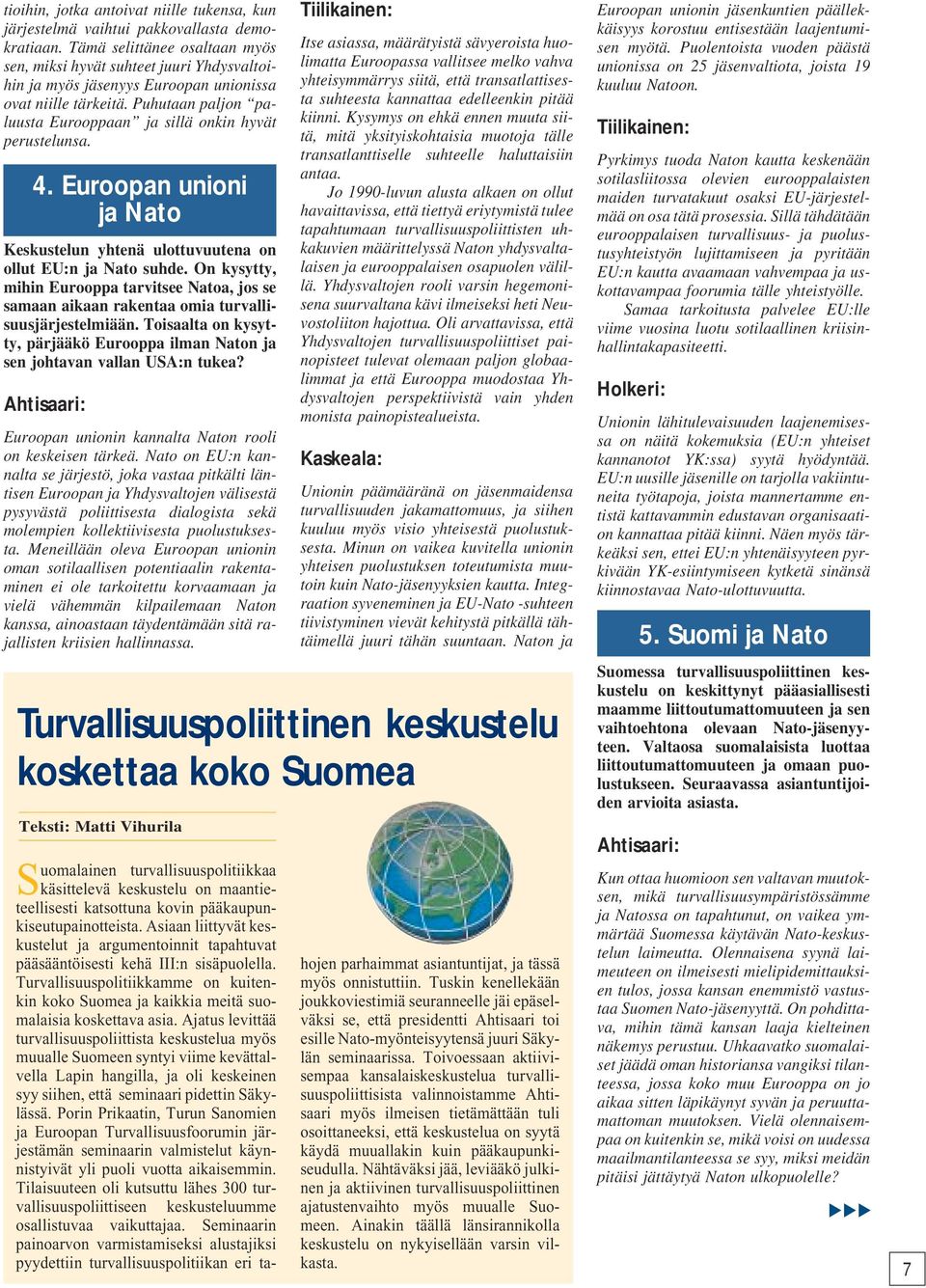 Puhutaan paljon paluusta Eurooppaan ja sillä onkin hyvät perustelunsa. 4. Euroopan unioni ja Nato Keskustelun yhtenä ulottuvuutena on ollut EU:n ja Nato suhde.