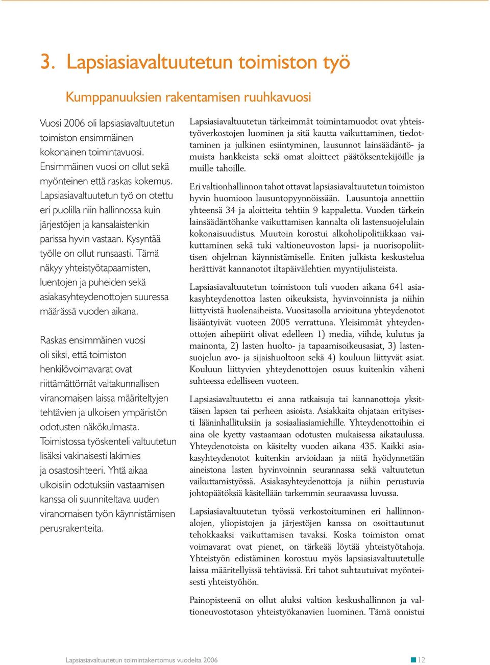 Kysyntää työlle on ollut runsaasti. Tämä näkyy yhteistyötapaamisten, luentojen ja puheiden sekä asiakasyhteydenottojen suuressa määrässä vuoden aikana.