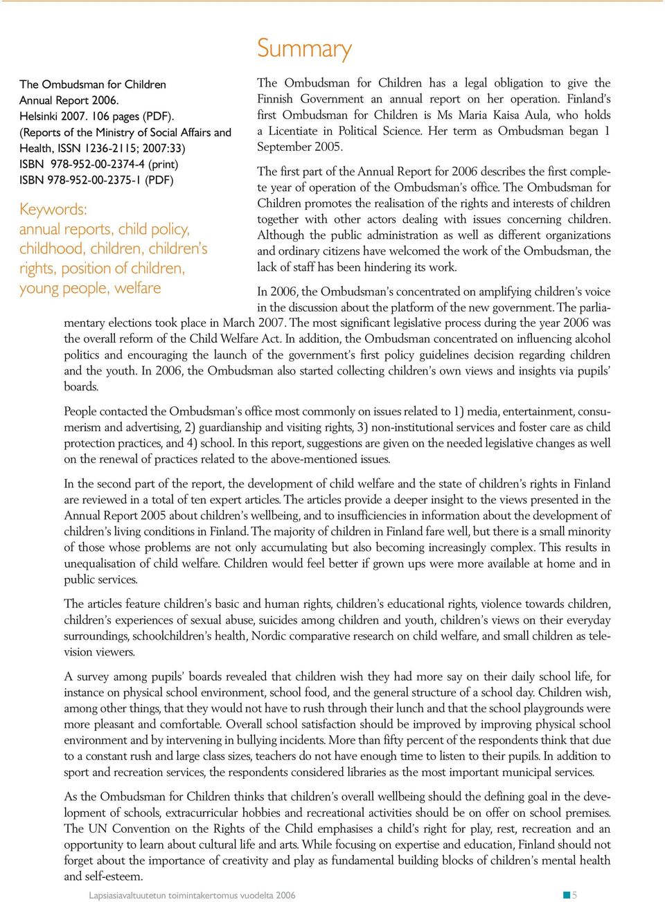 children, children s rights, position of children, young people, welfare Summary The Ombudsman for Children has a legal obligation to give the Finnish Government an annual report on her operation.