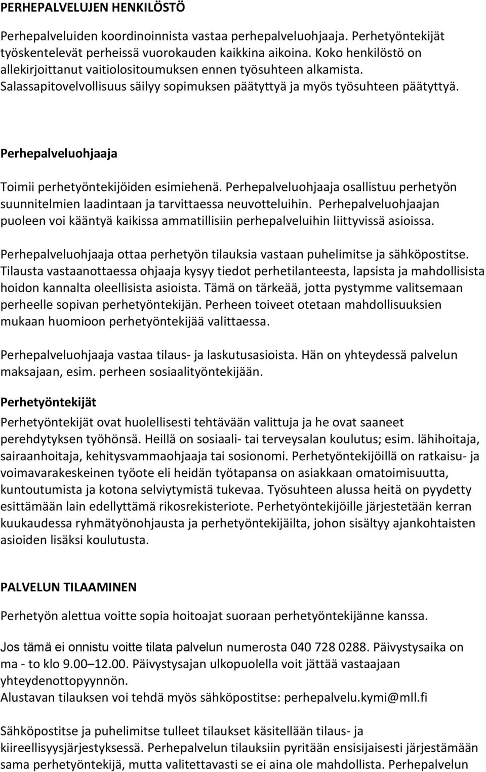 Perhepalveluohjaaja Toimii perhetyöntekijöiden esimiehenä. Perhepalveluohjaaja osallistuu perhetyön suunnitelmien laadintaan ja tarvittaessa neuvotteluihin.