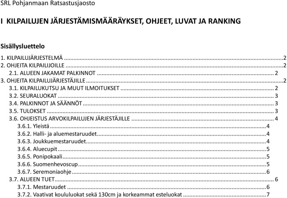 OHJEISTUS ARVOKILPAILUJEN JÄRJESTÄJILLE... 4 3.6.1. Yleistä... 4 3.6.2. Halli- ja aluemestaruudet... 4 3.6.3. Joukkuemestaruudet... 4 3.6.4. Aluecupit... 5 3.6.5. Ponipokaali.