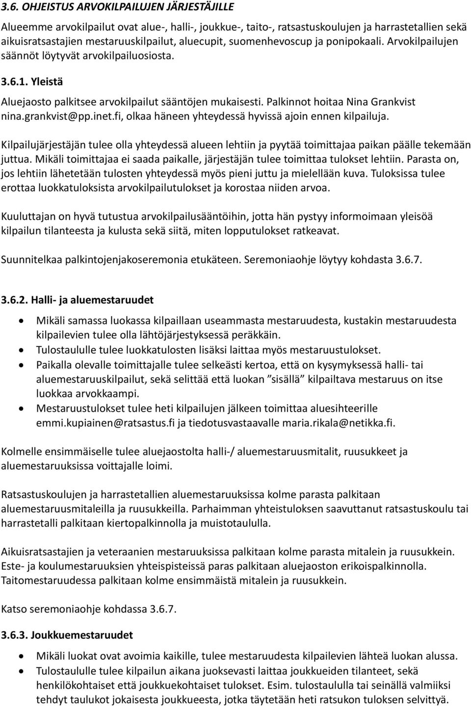 grankvist@pp.inet.fi, olkaa häneen yhteydessä hyvissä ajoin ennen kilpailuja. Kilpailujärjestäjän tulee olla yhteydessä alueen lehtiin ja pyytää toimittajaa paikan päälle tekemään juttua.