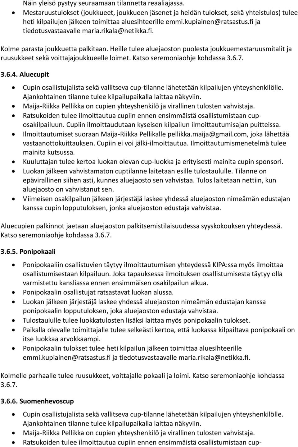 rikala@netikka.fi. Kolme parasta joukkuetta palkitaan. Heille tulee aluejaoston puolesta joukkuemestaruusmitalit ja ruusukkeet sekä voittajajoukkueelle loimet. Katso seremoniaohje kohdassa 3.6.7. 3.6.4.