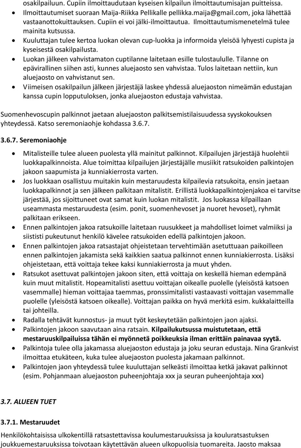 Luokan jälkeen vahvistamaton cuptilanne laitetaan esille tulostaululle. Tilanne on epävirallinen siihen asti, kunnes aluejaosto sen vahvistaa.