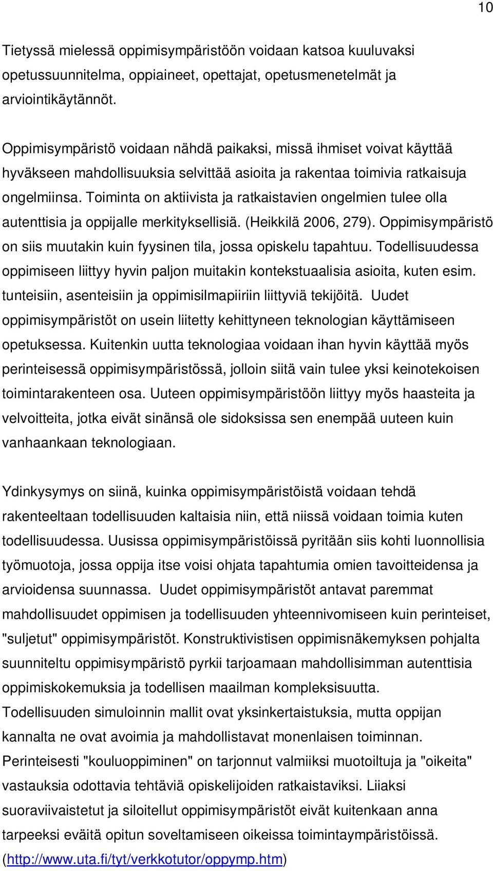 Toiminta on aktiivista ja ratkaistavien ongelmien tulee olla autenttisia ja oppijalle merkityksellisiä. (Heikkilä 2006, 279).