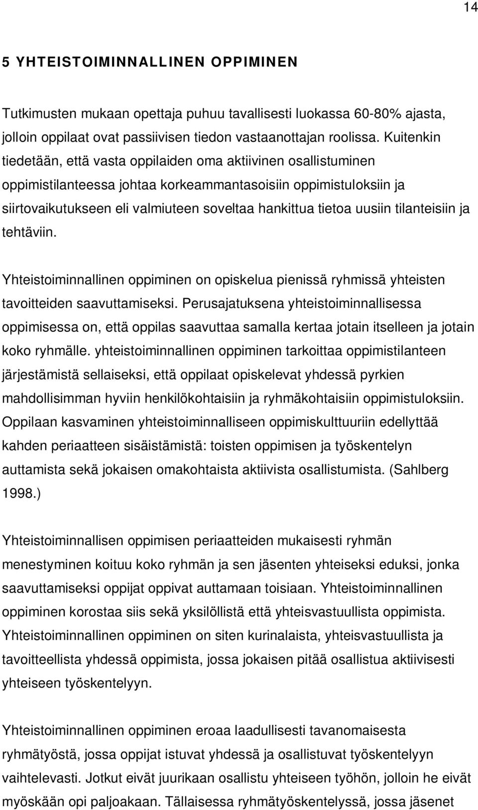 uusiin tilanteisiin ja tehtäviin. Yhteistoiminnallinen oppiminen on opiskelua pienissä ryhmissä yhteisten tavoitteiden saavuttamiseksi.