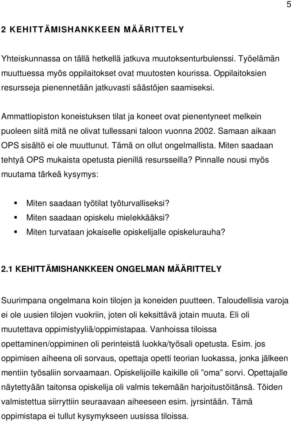 Ammattiopiston koneistuksen tilat ja koneet ovat pienentyneet melkein puoleen siitä mitä ne olivat tullessani taloon vuonna 2002. Samaan aikaan OPS sisältö ei ole muuttunut.