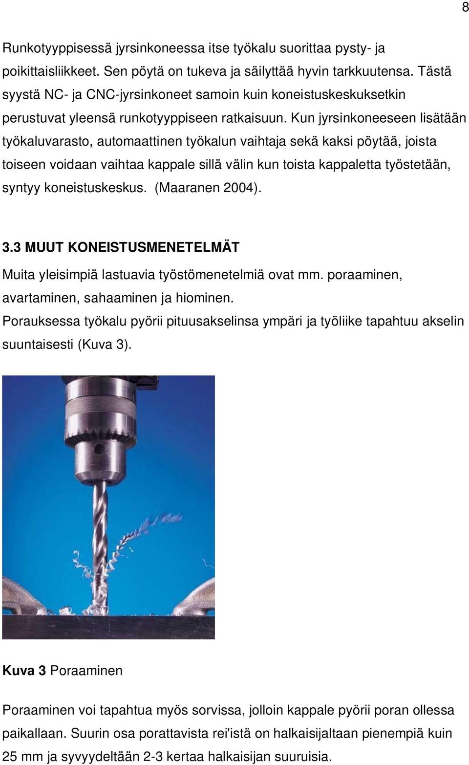 Kun jyrsinkoneeseen lisätään työkaluvarasto, automaattinen työkalun vaihtaja sekä kaksi pöytää, joista toiseen voidaan vaihtaa kappale sillä välin kun toista kappaletta työstetään, syntyy