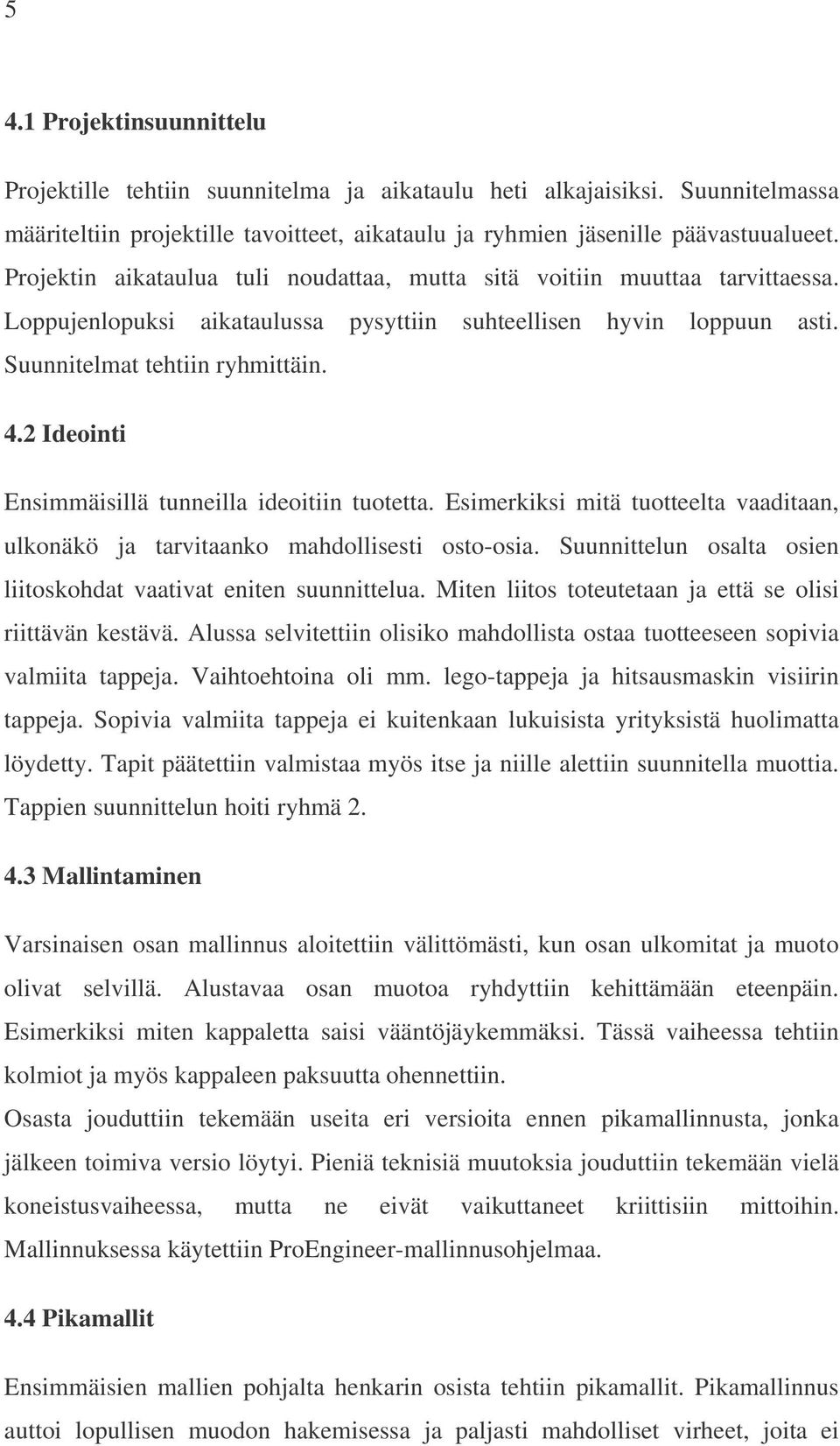 2 Ideointi Ensimmäisillä tunneilla ideoitiin tuotetta. Esimerkiksi mitä tuotteelta vaaditaan, ulkonäkö ja tarvitaanko mahdollisesti osto-osia.