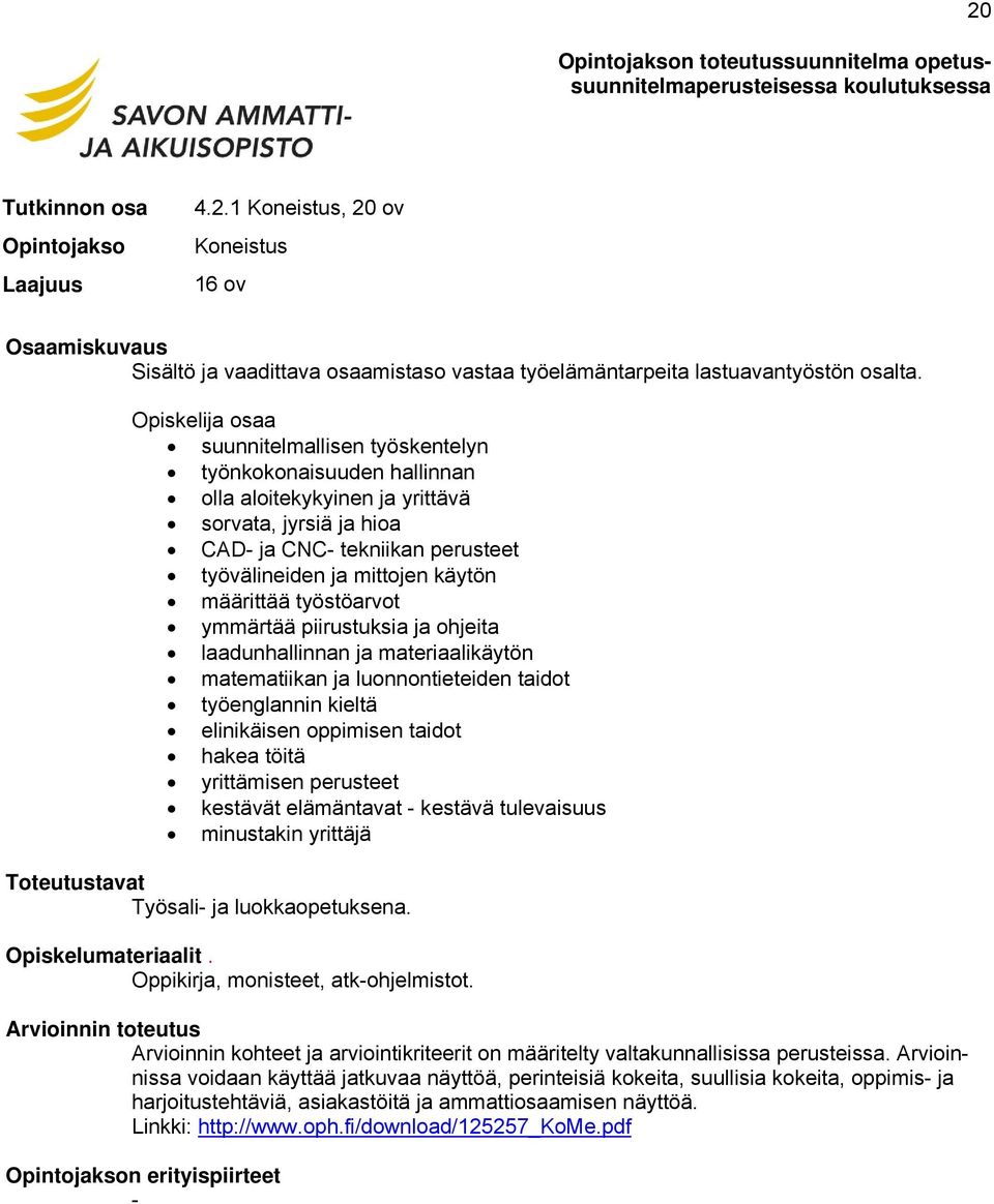 määrittää työstöarvot ymmärtää piirustuksia ja ohjeita laadunhallinnan ja materiaalikäytön matematiikan ja luonnontieteiden taidot työenglannin kieltä elinikäisen oppimisen taidot hakea töitä