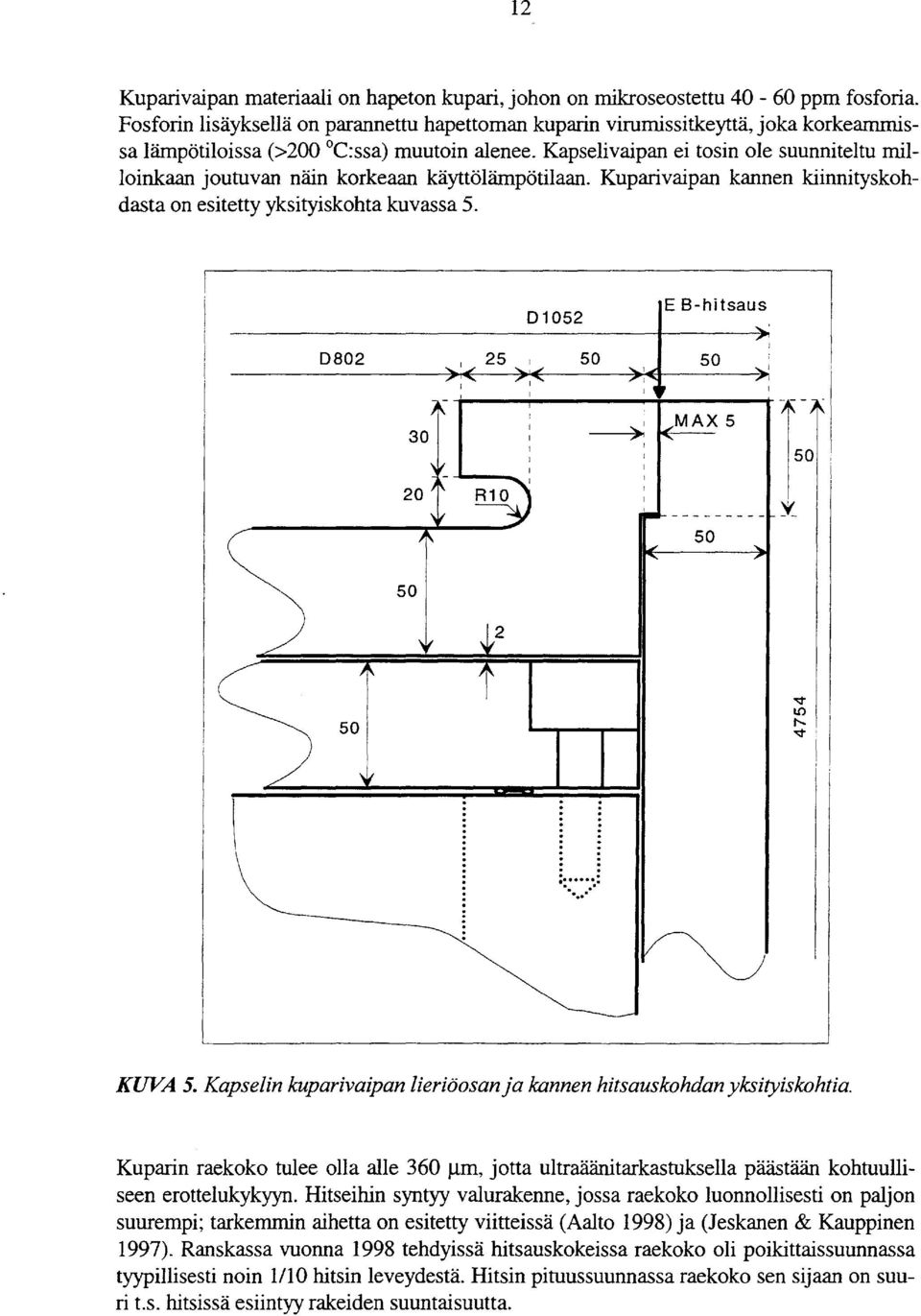 Kapselivaipan ei tosin ole suunniteltu milloinkaan joutuvan nain korkeaan kayttolampotilaan. Kuparivaipan kannen kiinnityskohdasta on esitetty yksityiskohta kuvassa 5.