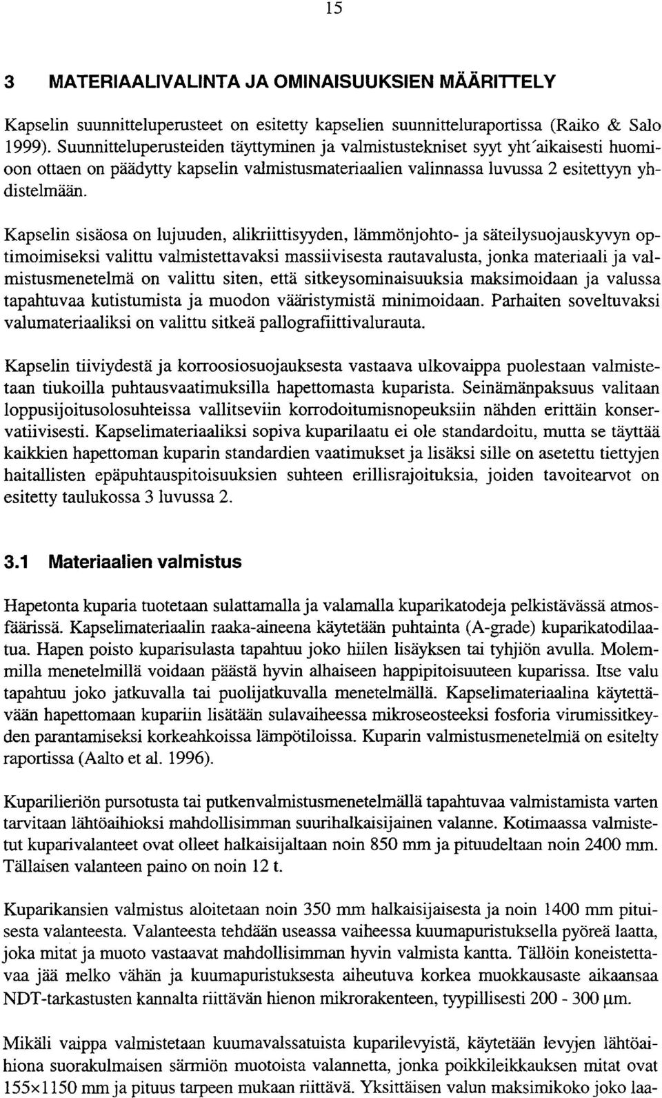 Kapselin sisaosa on lujuuden, alikriittisyyden, lammonjohto- ja sateilysuojauskyvyn optimoimiseksi valittu valmistettavaksi massiivisesta rautavalusta, jonka materiaali ja valmistusmenetelma on