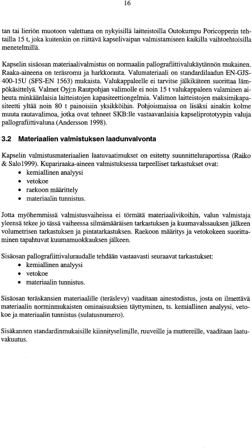 V alumateriaali on standardilaadun EN-GJS- 400-15U (SFS-EN 1563) mukaista. Valukappaleelle ei tarvitse jalkikateen suorittaa lampokasittelya.