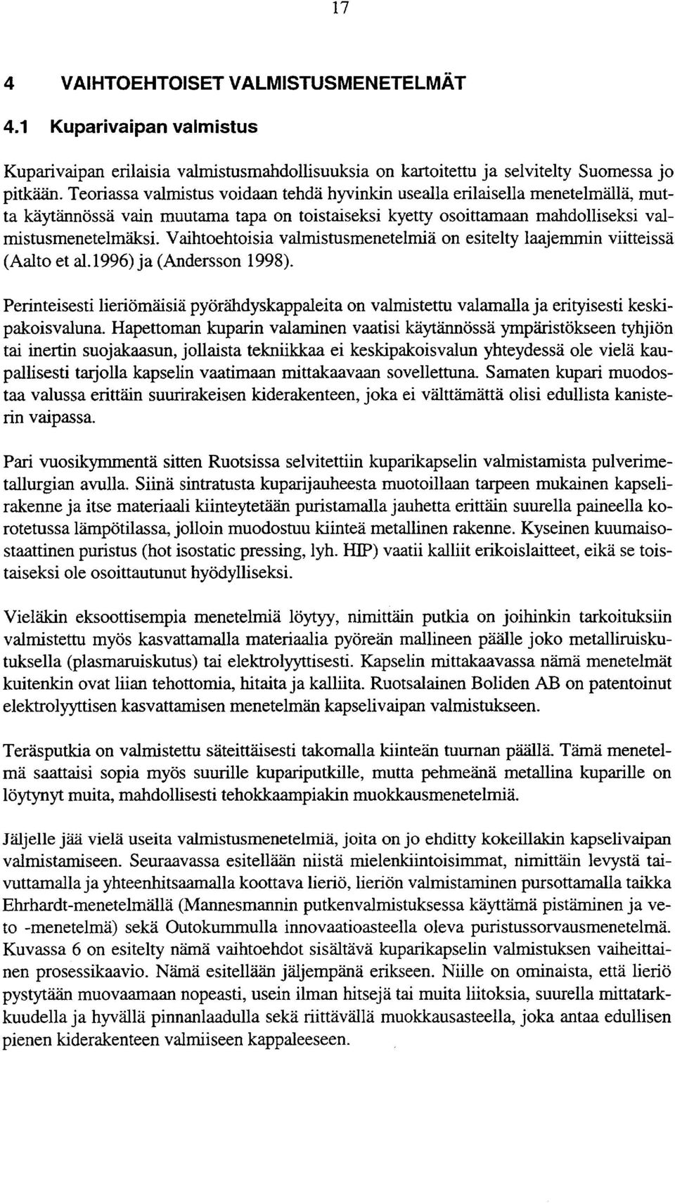 V aihtoehtoisia valmistusmenetelmia on esitelty laajemmin viitteissa (Aalto et al.l996) ja (Andersson 1998).