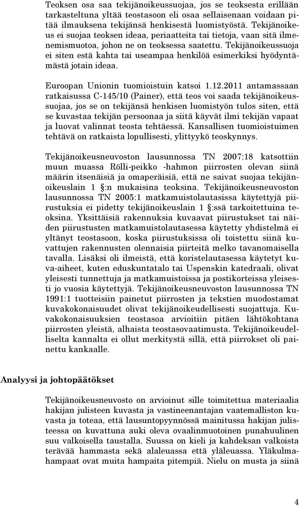 Tekijänoikeussuoja ei siten estä kahta tai useampaa henkilöä esimerkiksi hyödyntämästä jotain ideaa. Euroopan Unionin tuomioistuin katsoi 1.12.