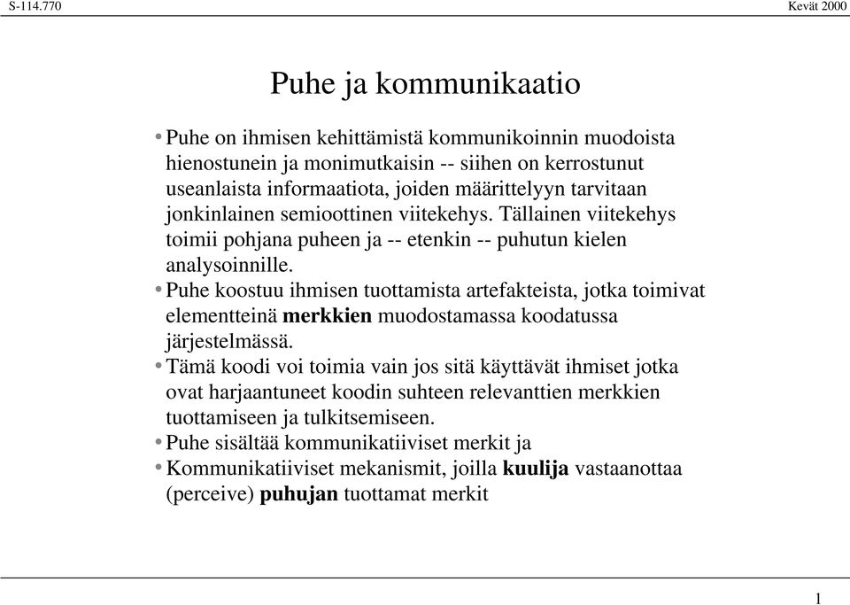 Puhe koostuu ihmisen tuottamista artefakteista, jotka toimivat elementteinä merkkien muodostamassa koodatussa järjestelmässä.