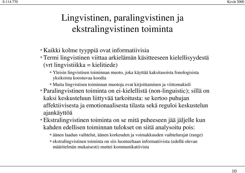 Paralingvistinen toiminta on ei-kielellistä (non-linguistic); sillä on kaksi keskusteluun liittyvää tarkoitusta: se kertoo puhujan affektiivisesta ja emotionaalisesta tilasta sekä reguloi keskustelun