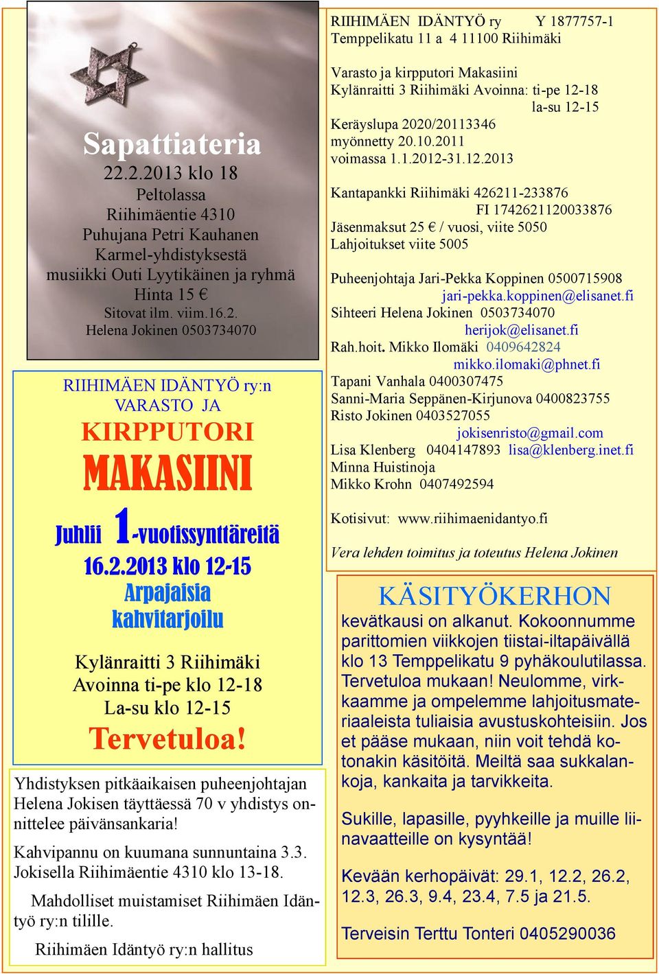 2.2013 klo 12-15 15 Arpajaisia kahvitarjoilu Kylänraitti 3 Riihimäki Avoinna ti-pe klo 12-18 18 La-su klo 12-15 15 Tervetuloa!