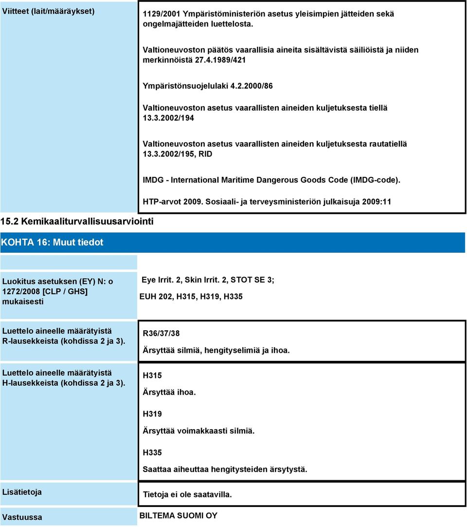 3.2002/194 Valtioneuvoston asetus vaarallisten aineiden kuljetuksesta rautatiellä 13.3.2002/195, RID IMDG - International Maritime Dangerous Goods Code (IMDG-code). HTP-arvot 2009.