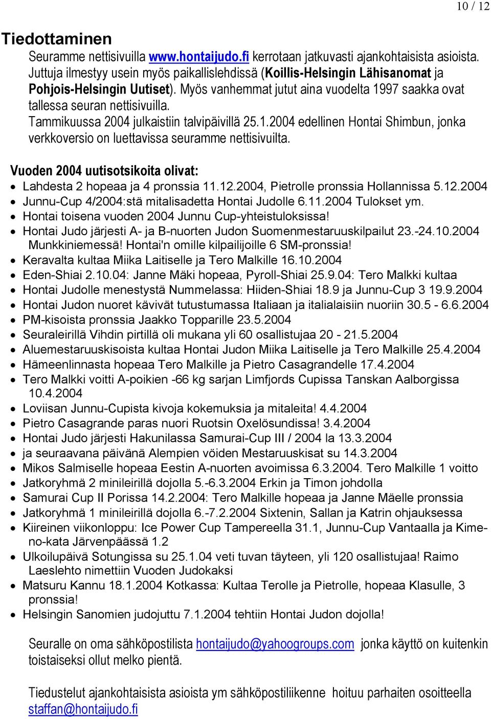 Tammikuussa 2004 julkaistiin talvipäivillä 25.1.2004 edellinen Hontai Shimbun, jonka verkkoversio on luettavissa seuramme nettisivuilta.