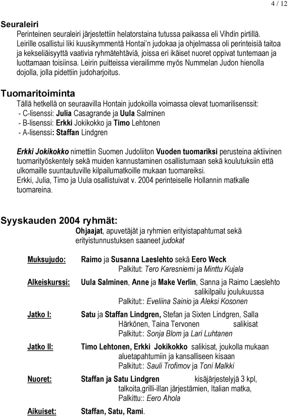 toisiinsa. Leirin puitteissa vierailimme myös Nummelan Judon hienolla dojolla, jolla pidettiin judoharjoitus.