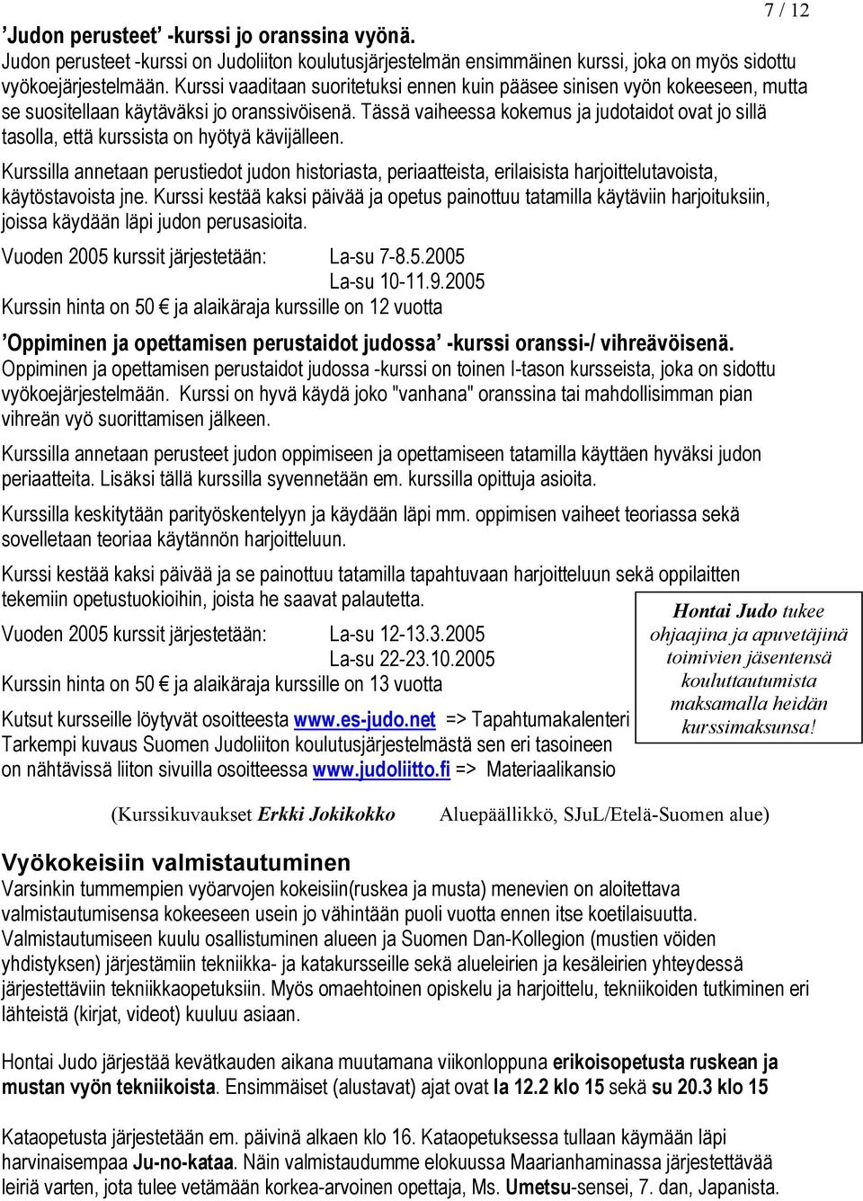 Tässä vaiheessa kokemus ja judotaidot ovat jo sillä tasolla, että kurssista on hyötyä kävijälleen.