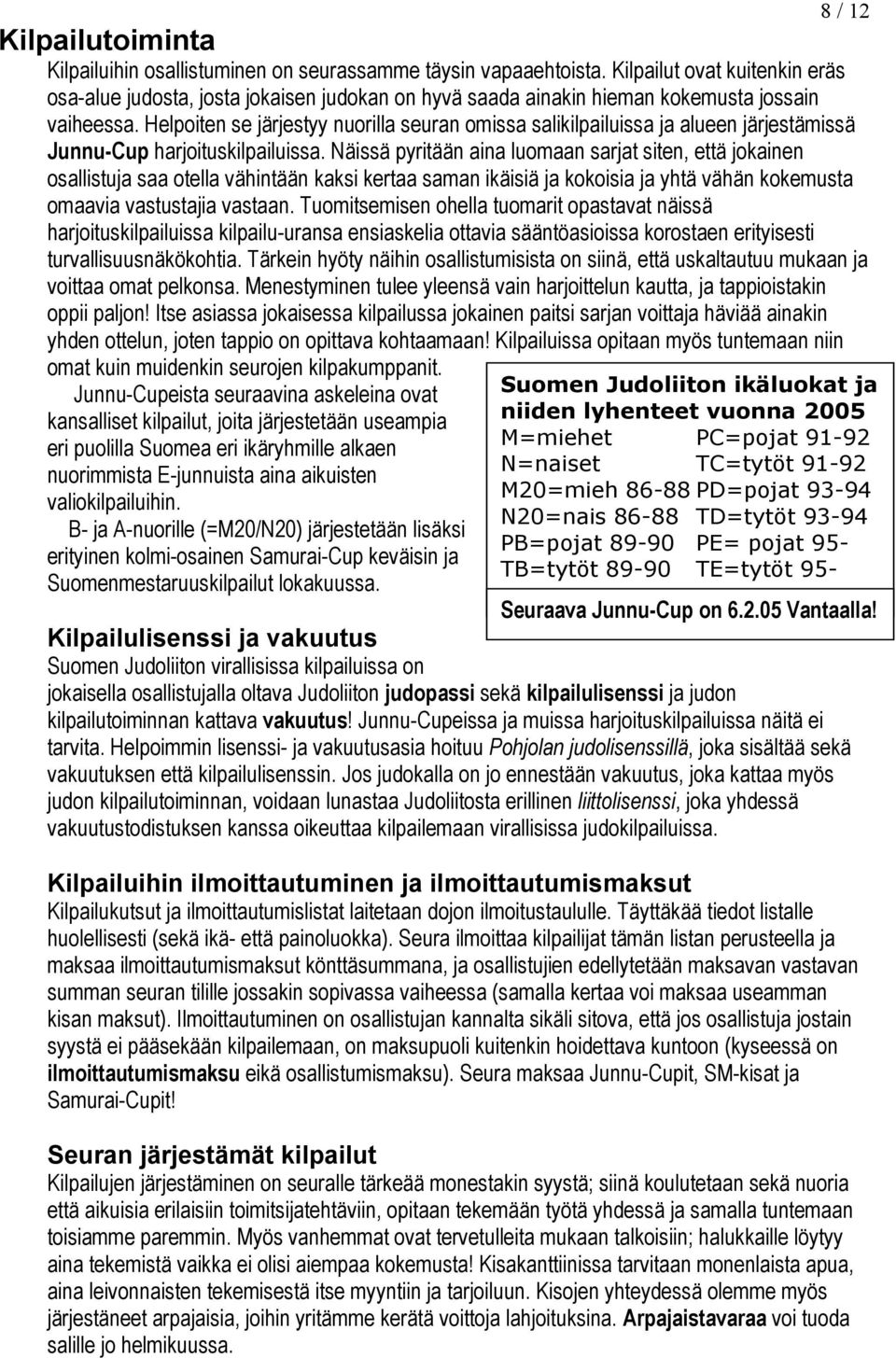 Helpoiten se järjestyy nuorilla seuran omissa salikilpailuissa ja alueen järjestämissä Junnu-Cup harjoituskilpailuissa.