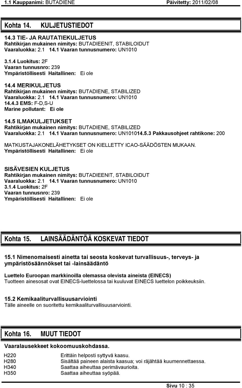 5 ILMAKULJETUKSET Rahtikirjan mukainen nimitys: BUTADIENE, STABILIZED Vaaraluokka: 2.1 14.1 Vaaran tunnusnumero: UN101014.5.3 Pakkausohjeet rahtikone: 200 MATKUSTAJAKONELÄHETYKSET ON KIELLETTY ICAO-SÄÄDÖSTEN MUKAAN.