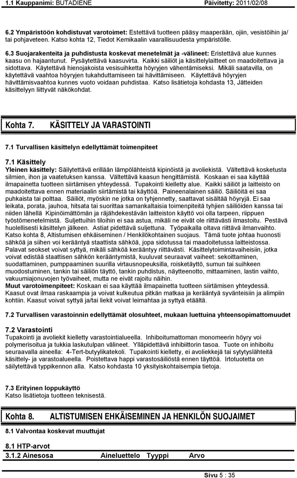 Kaikki säiliöt ja käsittelylaitteet on maadoitettava ja sidottava. Käytettävä hienojakoista vesisuihketta höyryjen vähentämiseksi.