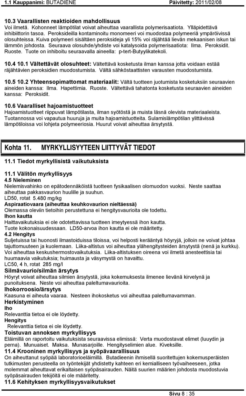 Seuraava olosuhde/yhdiste voi katalysoida polymerisaatiota: Ilma. Peroksidit. Ruoste. Tuote on inhiboitu seuraavalla aineella: p-tert-butyylikatekoli. 10.4 10.