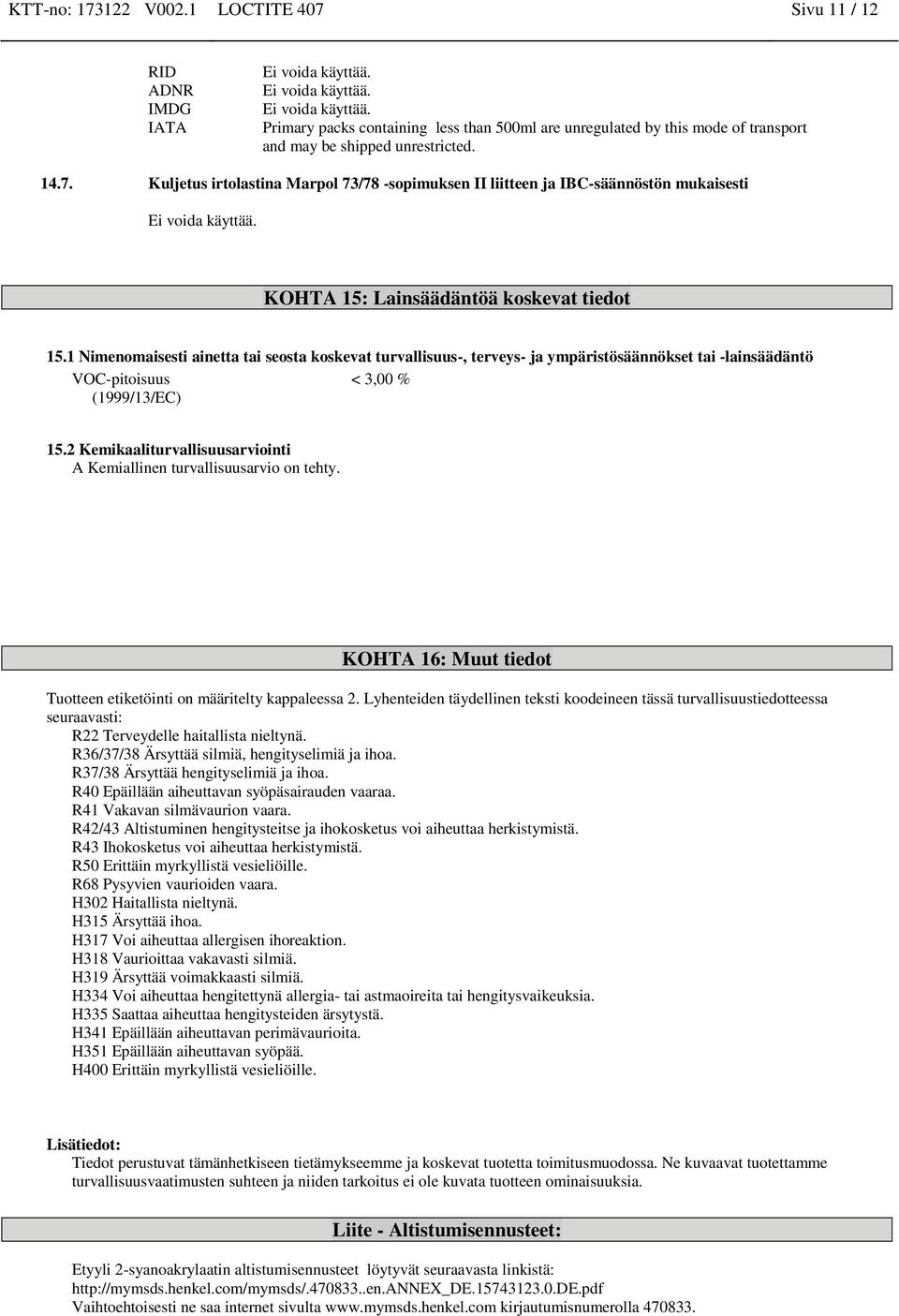 2 Kemikaaliturvallisuusarviointi A Kemiallinen turvallisuusarvio on tehty. KOHTA 16: Muut tiedot Tuotteen etiketöinti on määritelty kappaleessa 2.