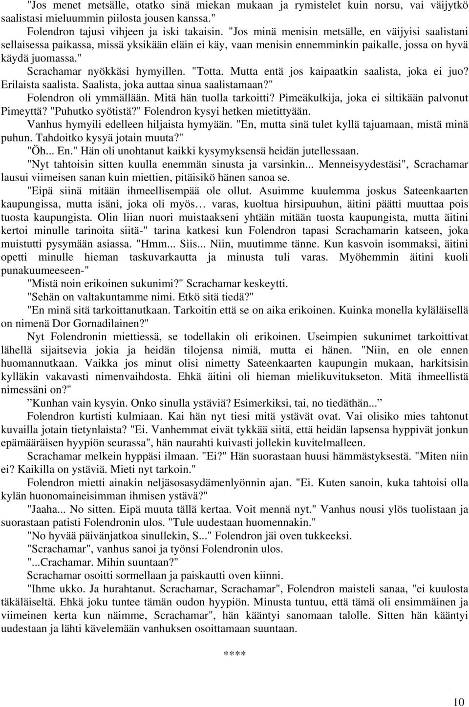 "Totta. Mutta entä jos kaipaatkin saalista, joka ei juo? Erilaista saalista. Saalista, joka auttaa sinua saalistamaan?" Folendron oli ymmällään. Mitä hän tuolla tarkoitti?