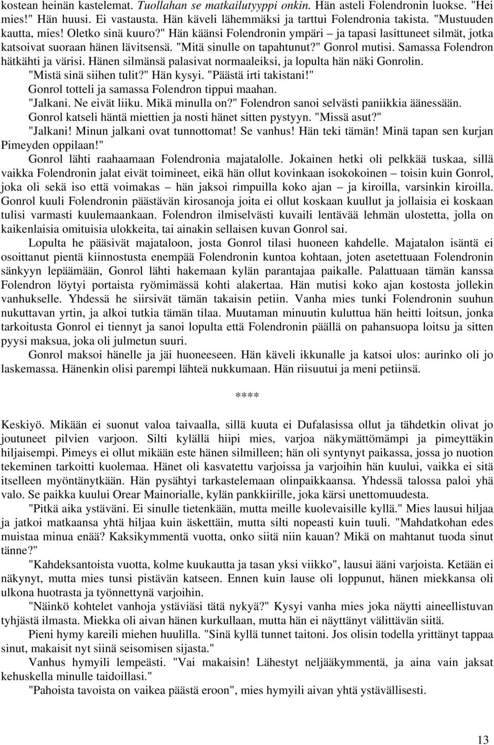 Samassa Folendron hätkähti ja värisi. Hänen silmänsä palasivat normaaleiksi, ja lopulta hän näki Gonrolin. "Mistä sinä siihen tulit?" Hän kysyi. "Päästä irti takistani!