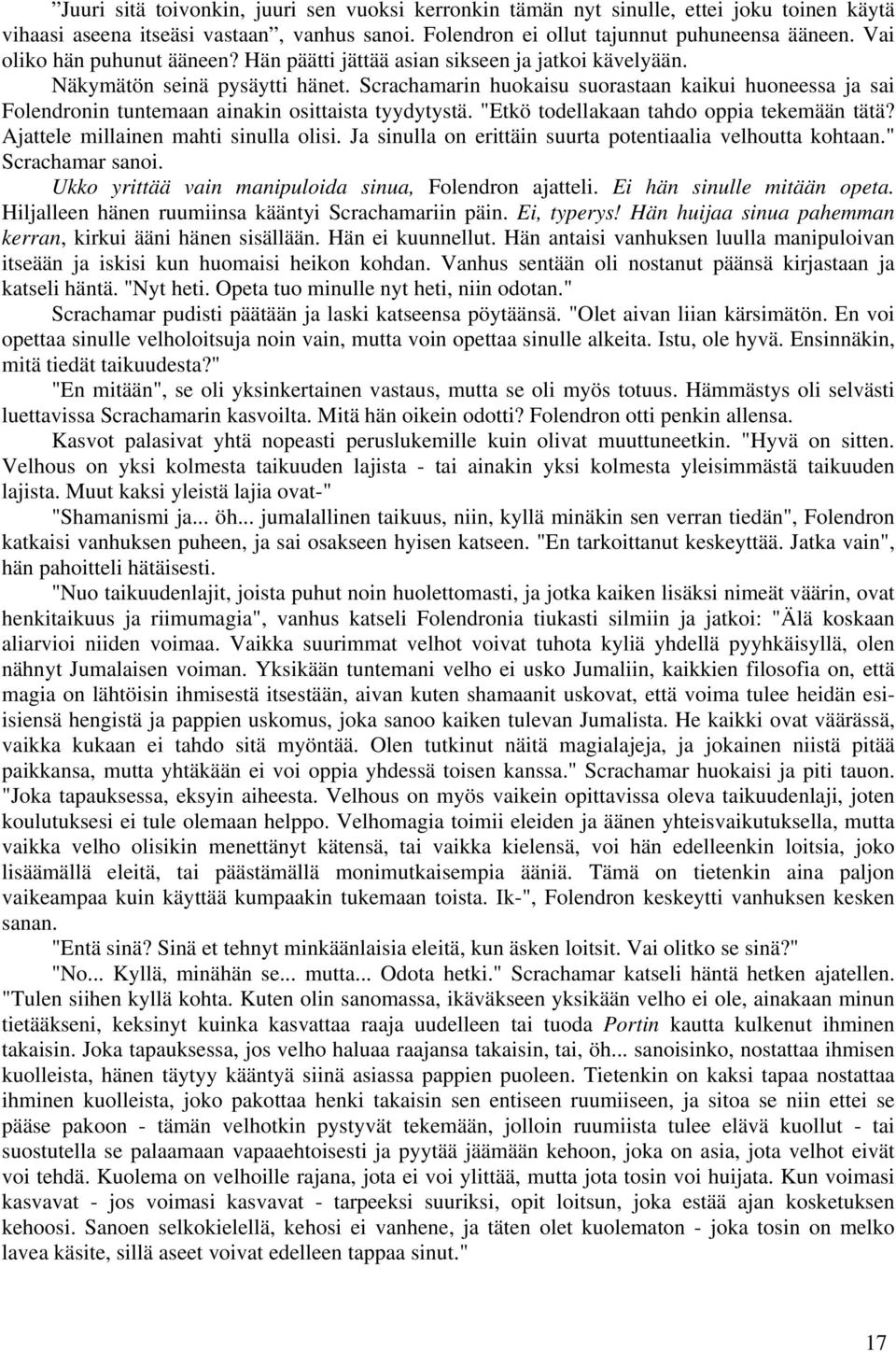 Scrachamarin huokaisu suorastaan kaikui huoneessa ja sai Folendronin tuntemaan ainakin osittaista tyydytystä. "Etkö todellakaan tahdo oppia tekemään tätä? Ajattele millainen mahti sinulla olisi.