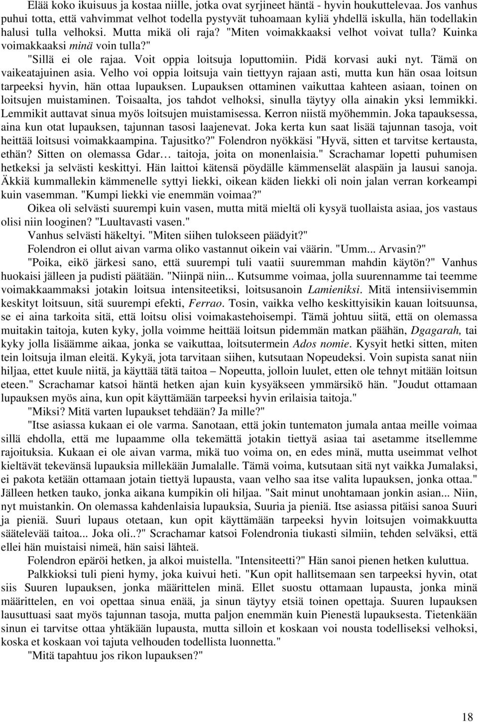 Kuinka voimakkaaksi minä voin tulla?" "Sillä ei ole rajaa. Voit oppia loitsuja loputtomiin. Pidä korvasi auki nyt. Tämä on vaikeatajuinen asia.