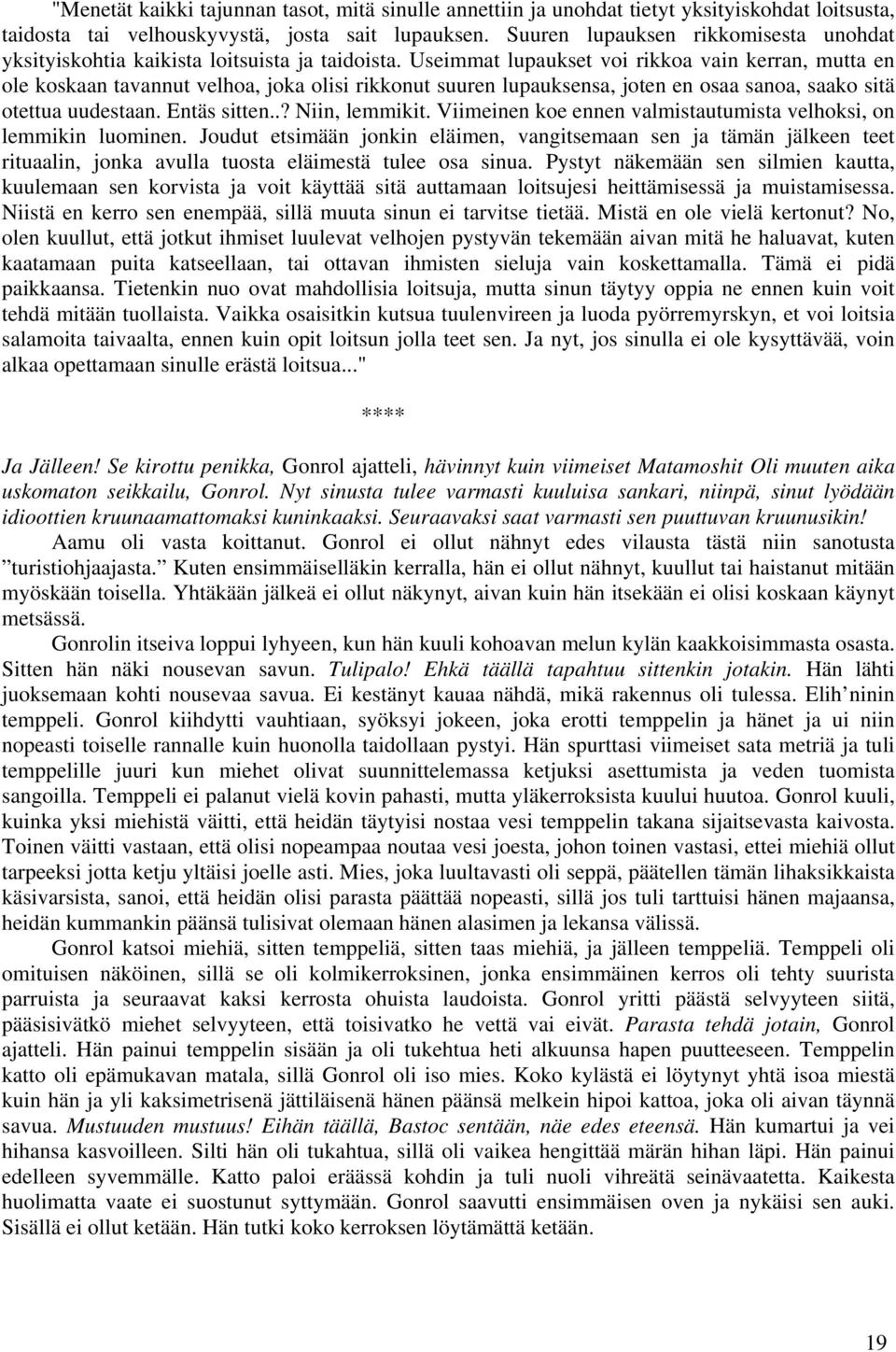 Useimmat lupaukset voi rikkoa vain kerran, mutta en ole koskaan tavannut velhoa, joka olisi rikkonut suuren lupauksensa, joten en osaa sanoa, saako sitä otettua uudestaan. Entäs sitten.