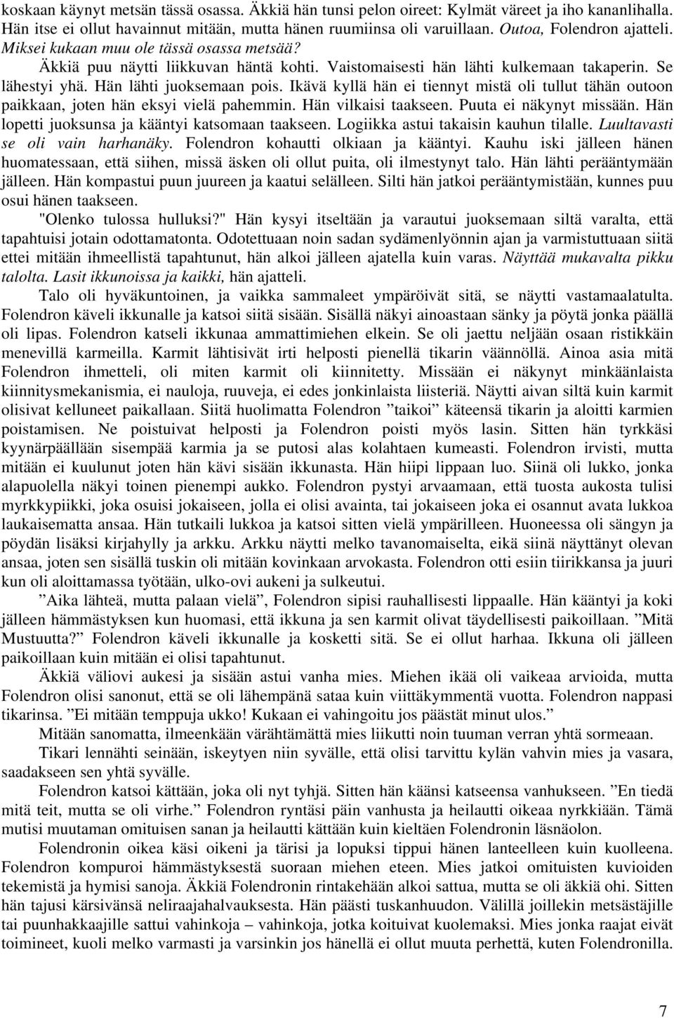 Ikävä kyllä hän ei tiennyt mistä oli tullut tähän outoon paikkaan, joten hän eksyi vielä pahemmin. Hän vilkaisi taakseen. Puuta ei näkynyt missään. Hän lopetti juoksunsa ja kääntyi katsomaan taakseen.