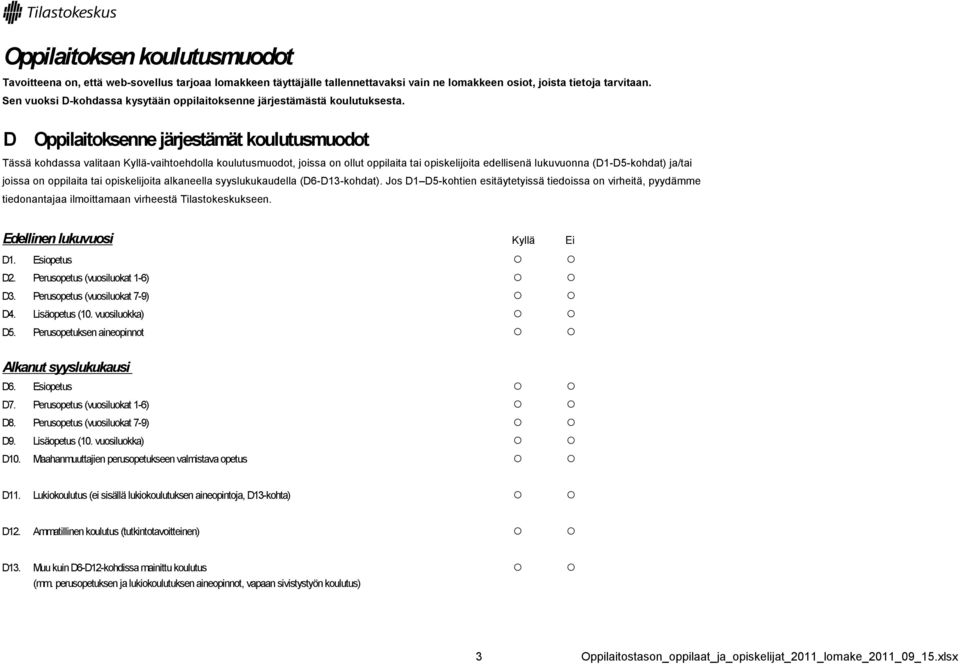 D Oppilaitoksenne järjestämät koulutusmuodot Tässä kohdassa valitaan Kyllä-vaihtoehdolla koulutusmuodot, joissa on ollut oppilaita tai opiskelijoita edellisenä lukuvuonna (D1-D5-kohdat) ja/tai joissa