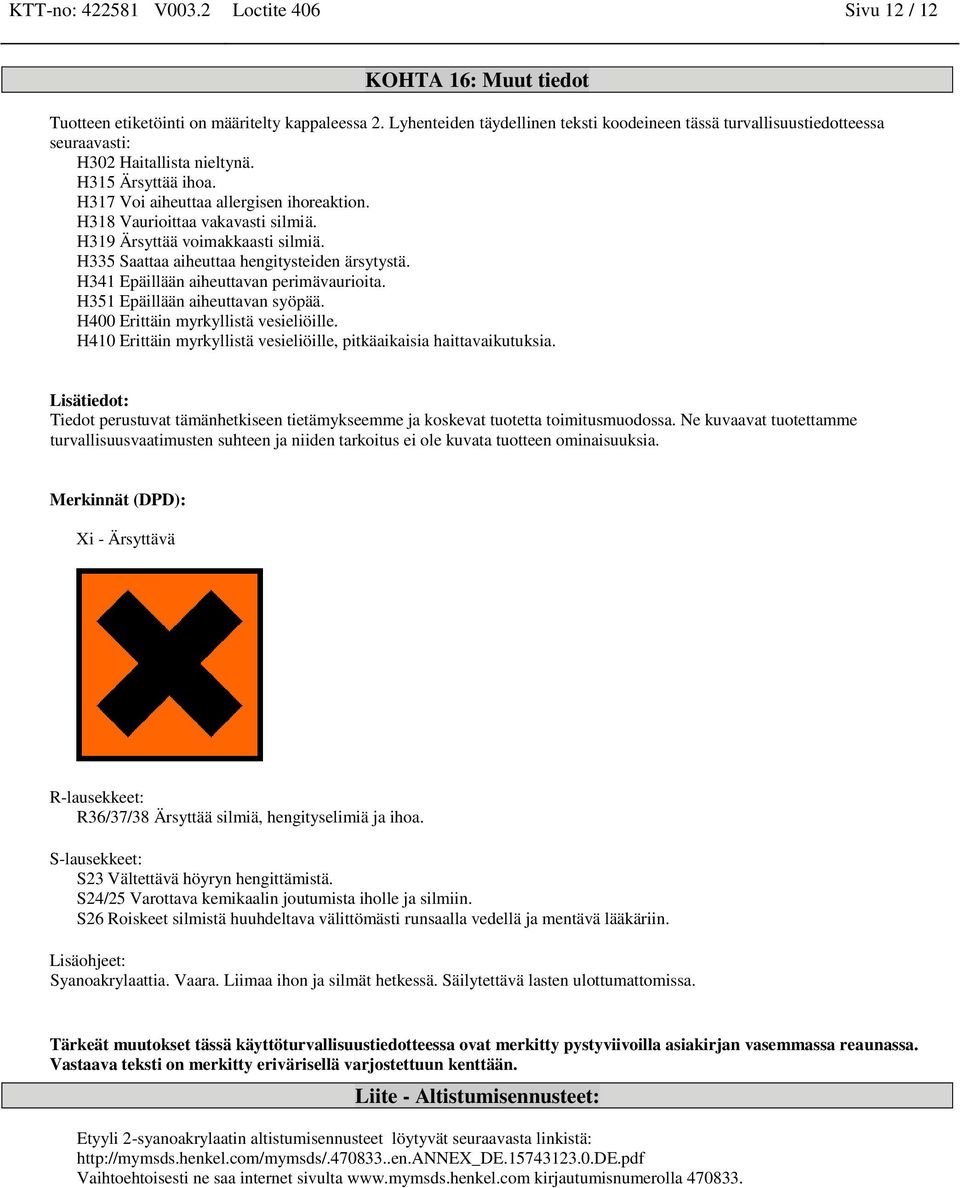 H318 Vaurioittaa vakavasti silmiä. H319 Ärsyttää voimakkaasti silmiä. H335 Saattaa aiheuttaa hengitysteiden ärsytystä. H341 Epäillään aiheuttavan perimävaurioita. H351 Epäillään aiheuttavan syöpää.